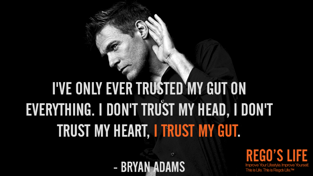 ive-only-ever-trusted-my-gut-on-everything-i-dont-trust-my-head-i-dont-trust-my-heart-i-trust-my-gut-bryan-adams-quotes-regos-life-quotes1-1024x575