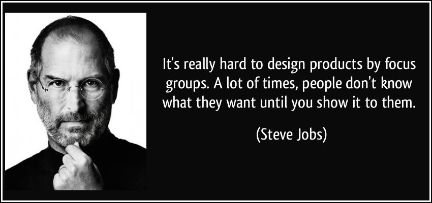 quote-it-s-really-hard-to-design-products-by-focus-groups-a-lot-of-times-people-don-t-know-what-they-steve-jobs-240902